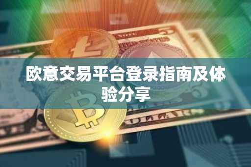 欧意交易平台登录指南及体验分享
