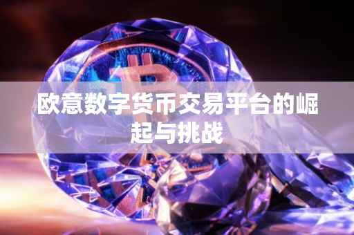 欧意数字货币交易平台的崛起与挑战