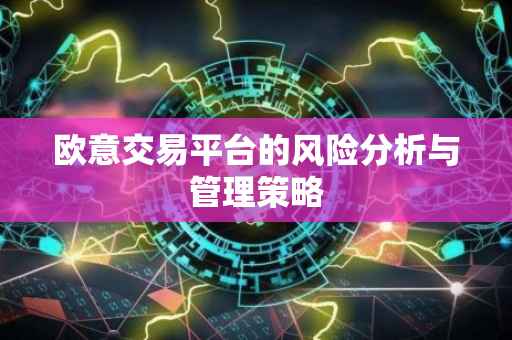 欧意交易平台的风险分析与管理策略