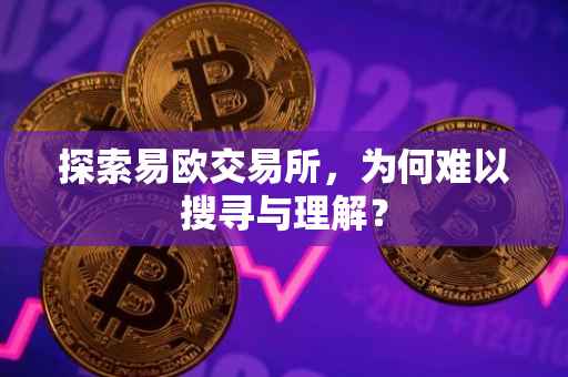 探索易欧交易所，为何难以搜寻与理解？