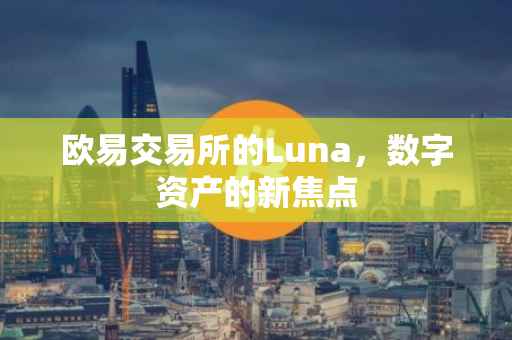 欧易交易所的Luna，数字资产的新焦点