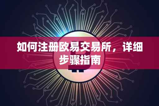 如何注册欧易交易所，详细步骤指南