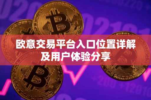 欧意交易平台入口位置详解及用户体验分享
