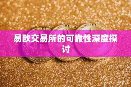 易欧交易所的可靠性深度探讨