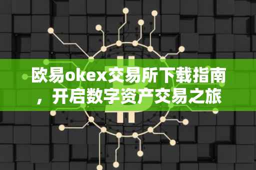欧易okex交易所下载指南，开启数字资产交易之旅