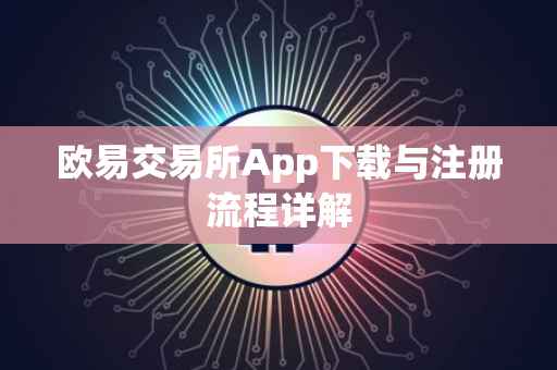 欧易交易所App下载与注册流程详解