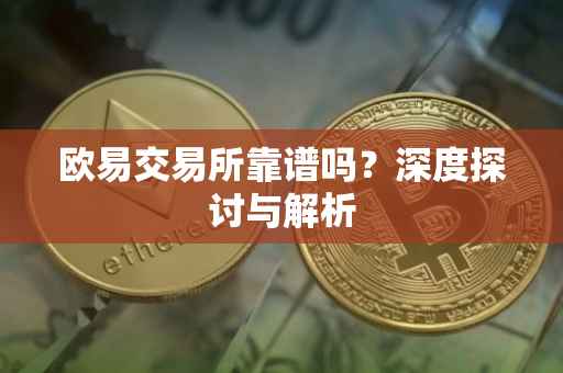 欧易交易所靠谱吗？深度探讨与解析