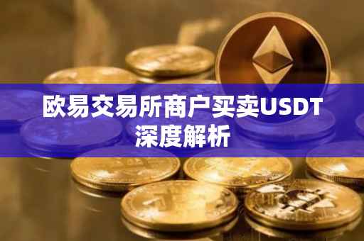 欧易交易所商户买卖USDT深度解析