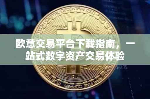 欧意交易平台下载指南，一站式数字资产交易体验