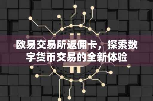 欧易交易所返佣卡，探索数字货币交易的全新体验