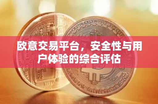 欧意交易平台，安全性与用户体验的综合评估