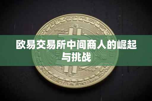 欧易交易所中间商人的崛起与挑战