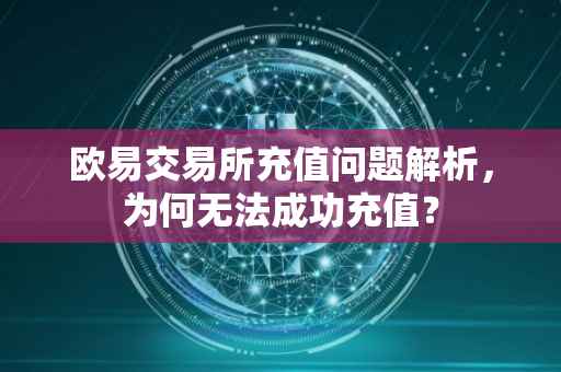 欧易交易所充值问题解析，为何无法成功充值？