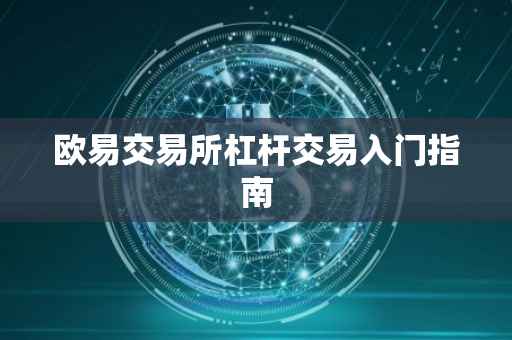 欧易交易所杠杆交易入门指南