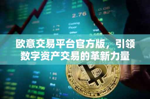 欧意交易平台官方版，引领数字资产交易的革新力量