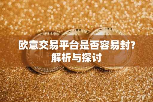 欧意交易平台是否容易封？解析与探讨
