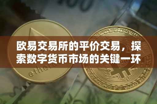 欧易交易所的平价交易，探索数字货币市场的关键一环
