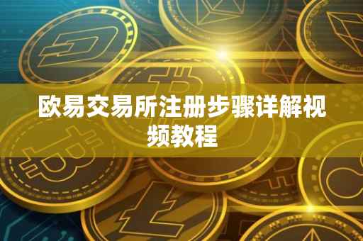 欧易交易所注册步骤详解视频教程