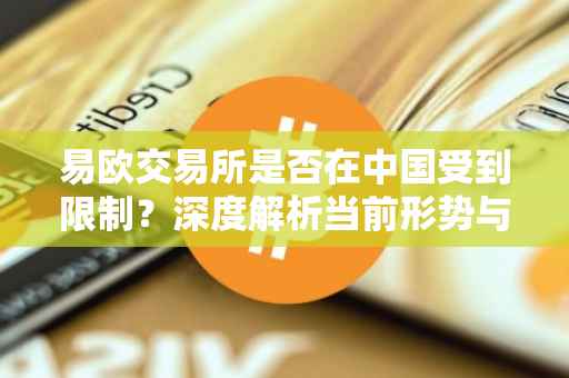 易欧交易所是否在中国受到限制？深度解析当前形势与未来展望