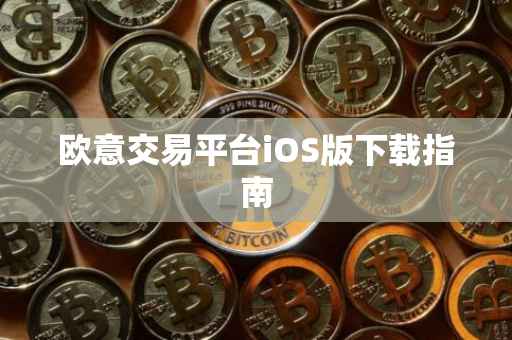 欧意交易平台iOS版下载指南