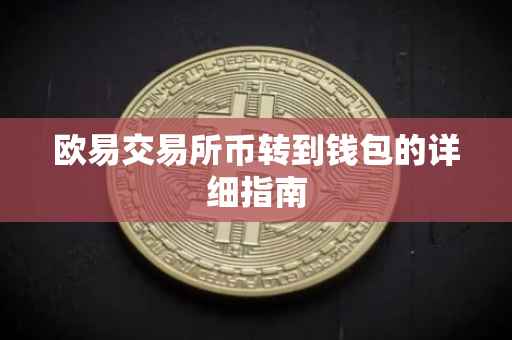 欧易交易所币转到钱包的详细指南