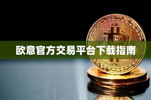 欧意官方交易平台下载指南
