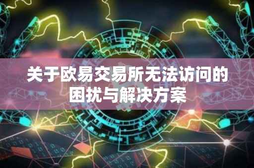 关于欧易交易所无法访问的困扰与解决方案