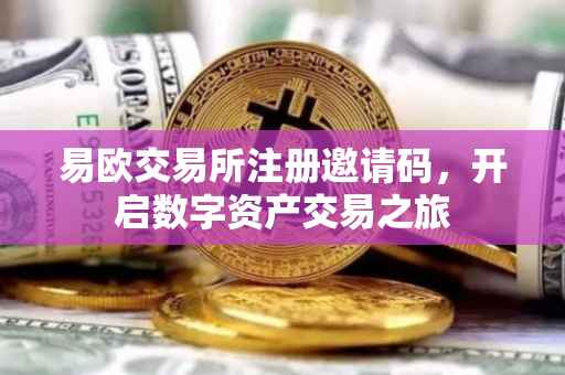 易欧交易所注册邀请码，开启数字资产交易之旅