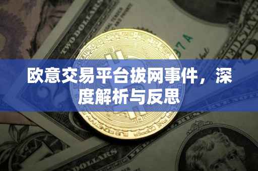 欧意交易平台拔网事件，深度解析与反思
