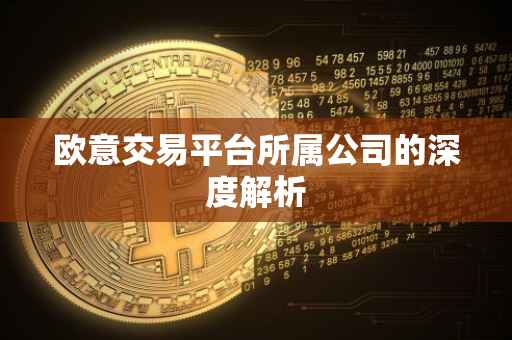欧意交易平台所属公司的深度解析