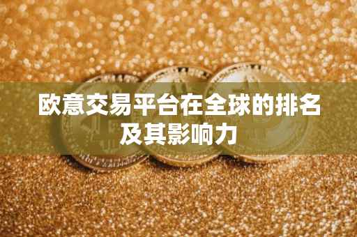 欧意交易平台在全球的排名及其影响力