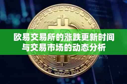 欧易交易所的涨跌更新时间与交易市场的动态分析