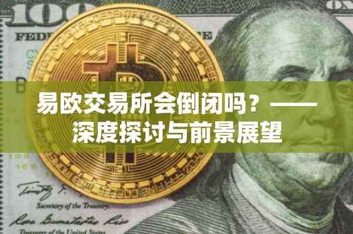 易欧交易所会倒闭吗？——深度探讨与前景展望