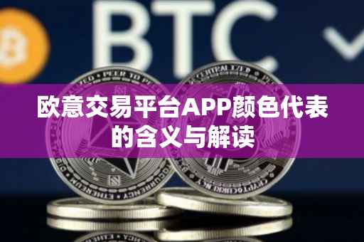 欧意交易平台APP颜色代表的含义与解读