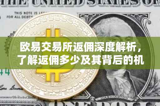 欧易交易所返佣深度解析，了解返佣多少及其背后的机制
