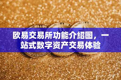 欧易交易所功能介绍图，一站式数字资产交易体验