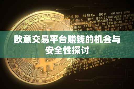 欧意交易平台赚钱的机会与安全性探讨