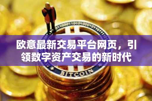 欧意最新交易平台网页，引领数字资产交易的新时代