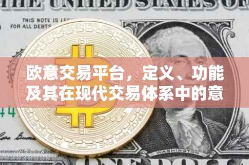 欧意交易平台，定义、功能及其在现代交易体系中的意义