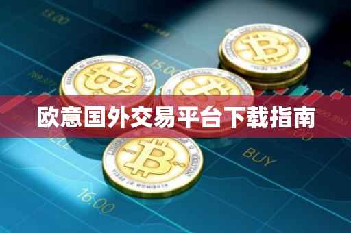 欧意国外交易平台下载指南