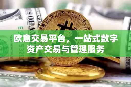 欧意交易平台，一站式数字资产交易与管理服务