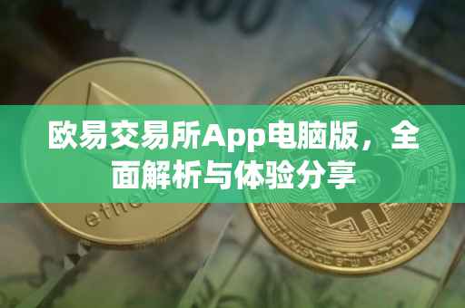 欧易交易所App电脑版，全面解析与体验分享