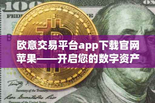 欧意交易平台app下载官网苹果——开启您的数字资产交易之旅