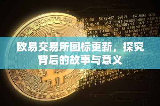 欧易交易所图标更新，探究背后的故事与意义