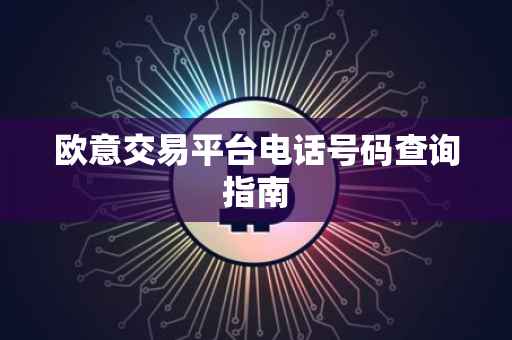 欧意交易平台电话号码查询指南