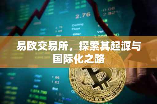 易欧交易所，探索其起源与国际化之路