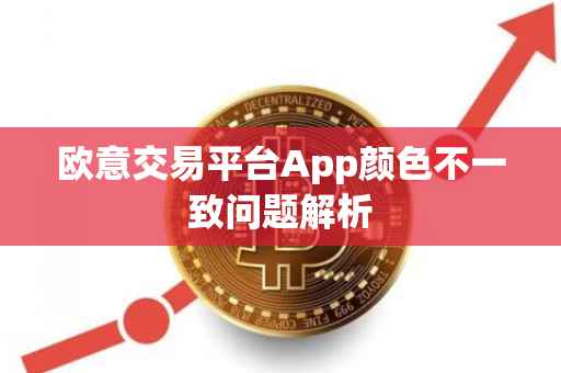欧意交易平台App颜色不一致问题解析