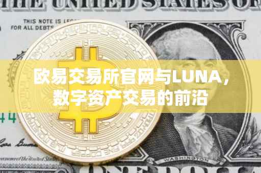 欧易交易所官网与LUNA，数字资产交易的前沿