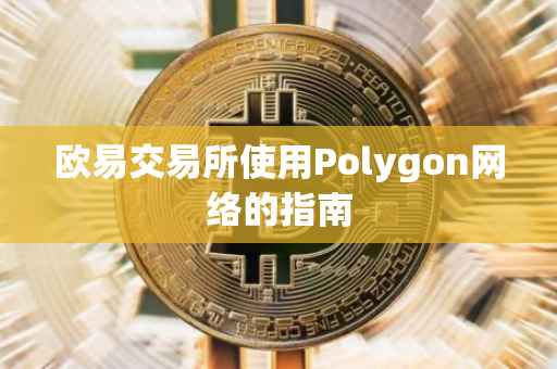 欧易交易所使用Polygon网络的指南