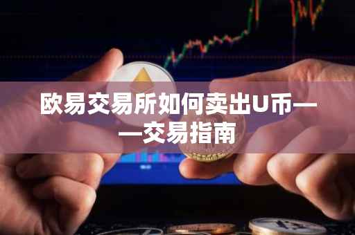 欧易交易所如何卖出U币——交易指南
